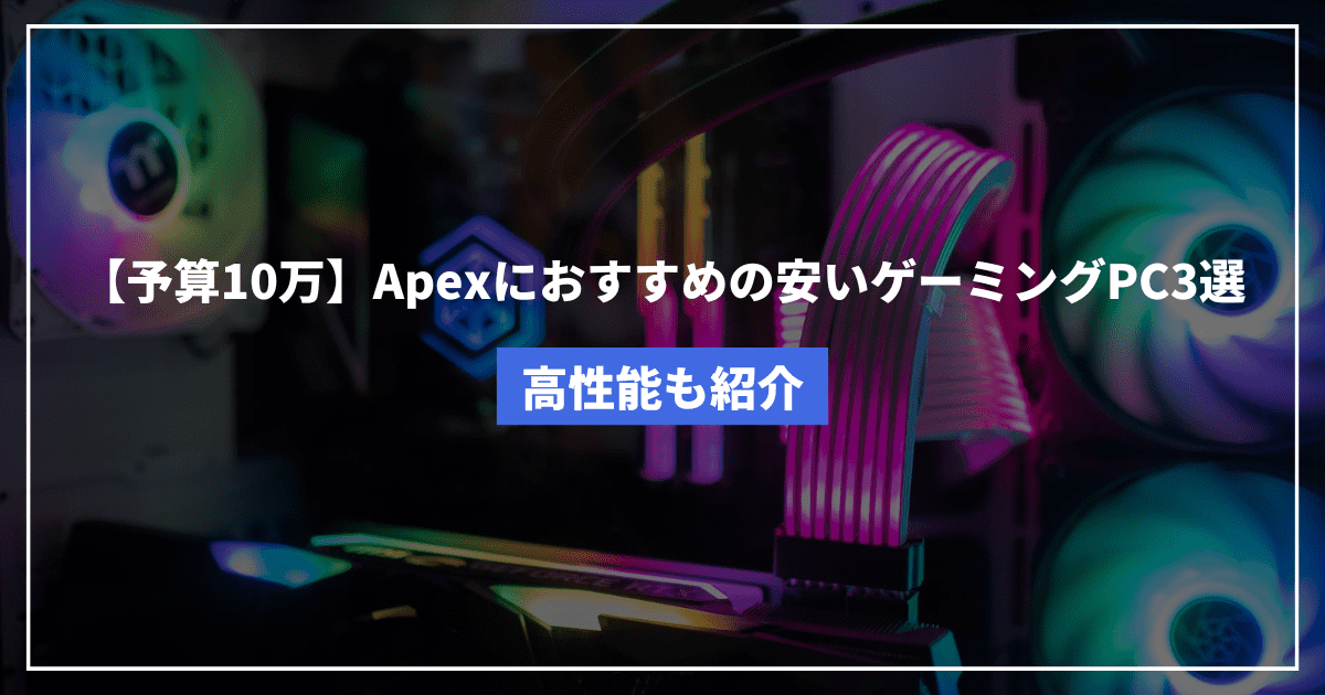 予算10万前後】Apexにおすすめの安いゲーミングPC3選【高性能も紹介】